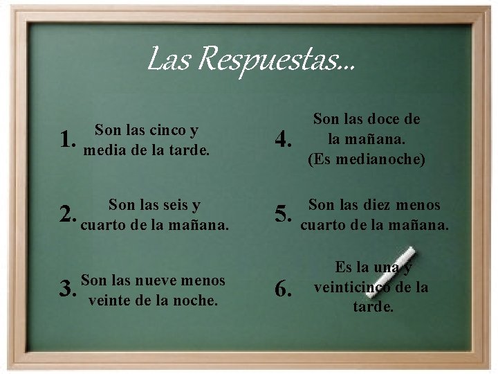 Las Respuestas… 1. Son las cinco y media de la tarde. Son las seis