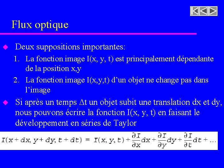 Flux optique u Deux suppositions importantes: 1. La fonction image I(x, y, t) est