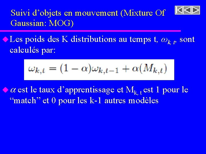 Suivi d’objets en mouvement (Mixture Of Gaussian: MOG) u Les poids des K distributions