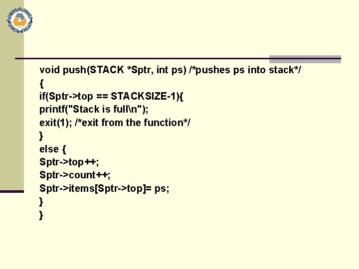 void push(STACK *Sptr, int ps) /*pushes ps into stack*/ { if(Sptr->top == STACKSIZE-1){ printf("Stack