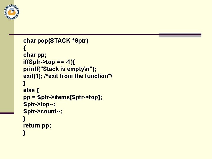 char pop(STACK *Sptr) { char pp; if(Sptr->top == -1){ printf("Stack is emptyn"); exit(1); /*exit