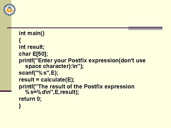 int main() { int result; char E[50]; printf("Enter your Postfix expression(don't use space character):