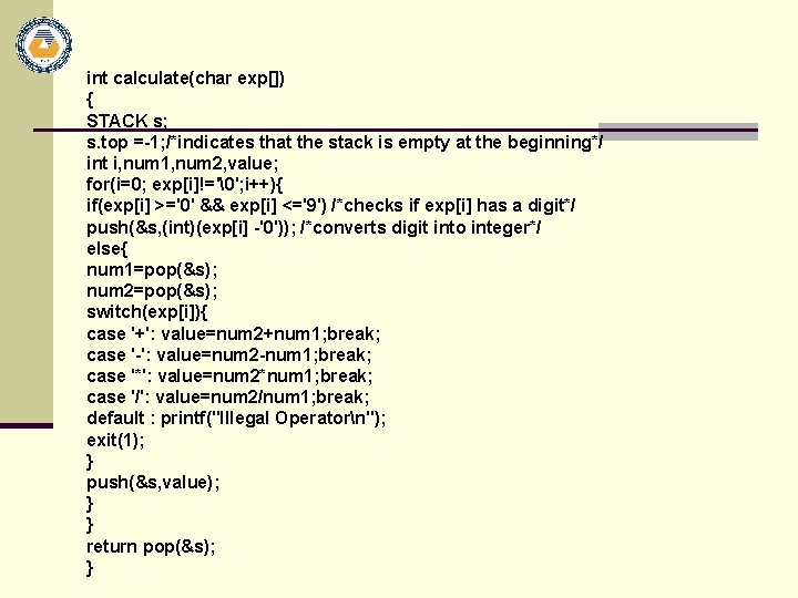 int calculate(char exp[]) { STACK s; s. top =-1; /*indicates that the stack is