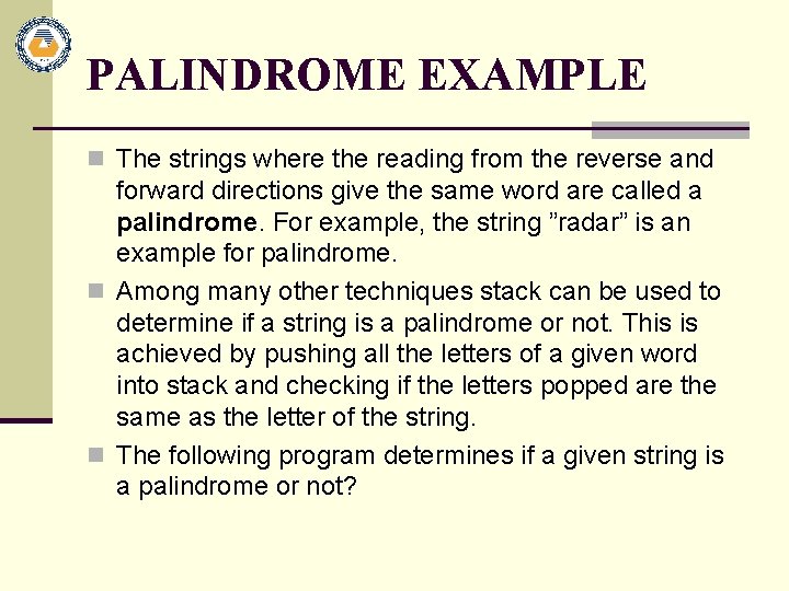 PALINDROME EXAMPLE n The strings where the reading from the reverse and forward directions