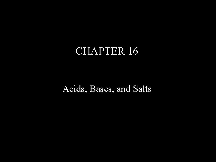 CHAPTER 16 Acids, Bases, and Salts 