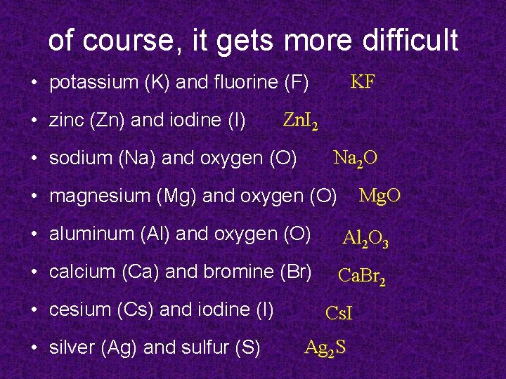 of course, it gets more difficult KF • potassium (K) and fluorine (F) •