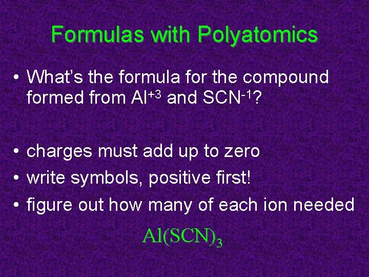 Formulas with Polyatomics • What’s the formula for the compound formed from Al+3 and