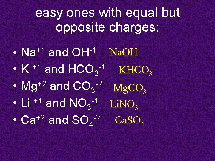 easy ones with equal but opposite charges: • • • Na+1 and OH-1 K