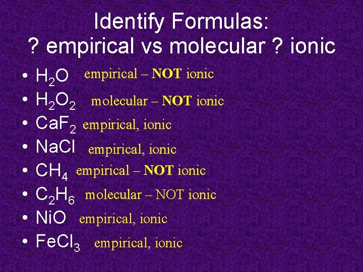 Identify Formulas: ? empirical vs molecular ? ionic • • H 2 O empirical