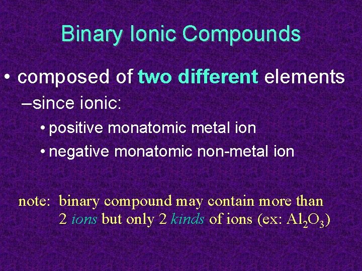 Binary Ionic Compounds • composed of two different elements – since ionic: • positive