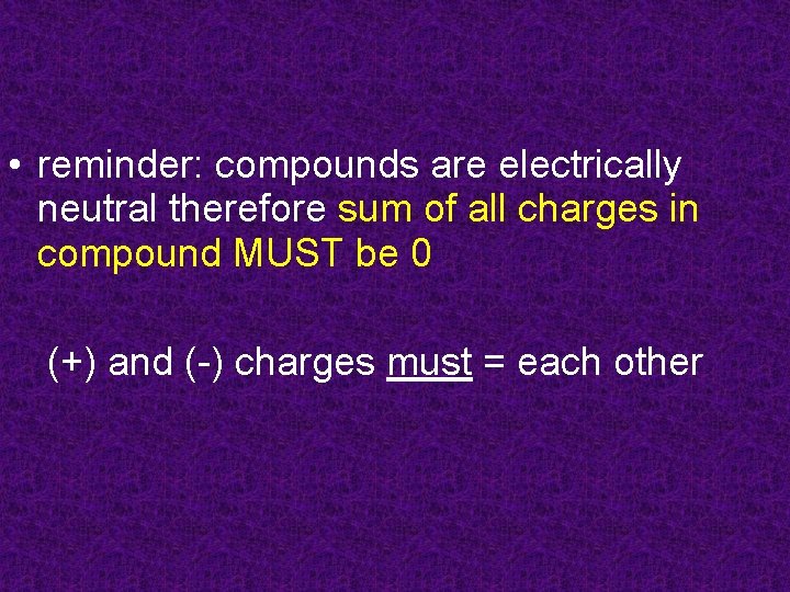  • reminder: compounds are electrically neutral therefore sum of all charges in compound