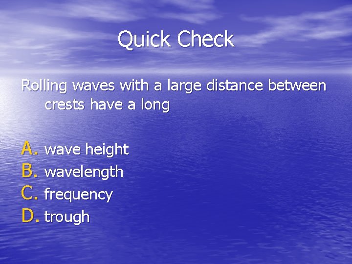 Quick Check Rolling waves with a large distance between crests have a long A.