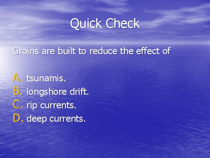 Quick Check Groins are built to reduce the effect of A. tsunamis. B. longshore