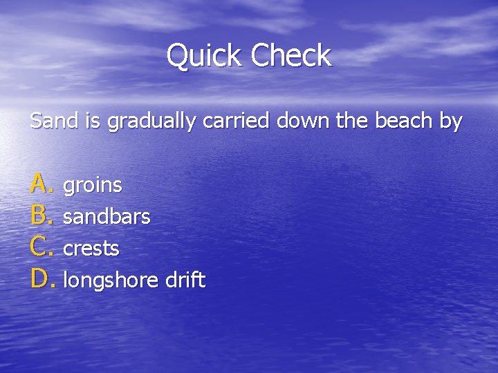 Quick Check Sand is gradually carried down the beach by A. groins B. sandbars