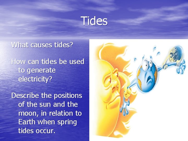 Tides What causes tides? How can tides be used to generate electricity? Describe the