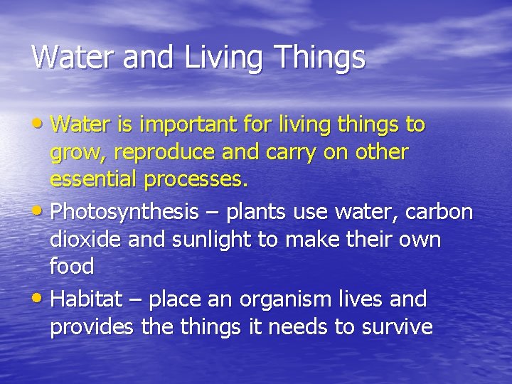 Water and Living Things • Water is important for living things to grow, reproduce