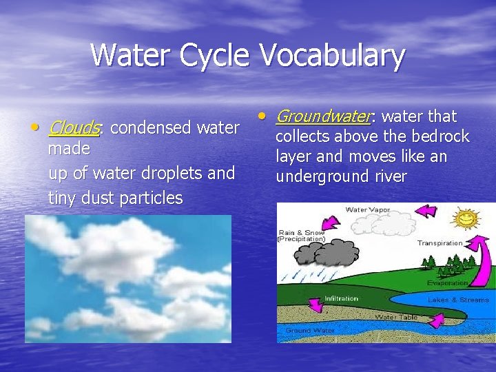 Water Cycle Vocabulary • Clouds: condensed water made up of water droplets and tiny