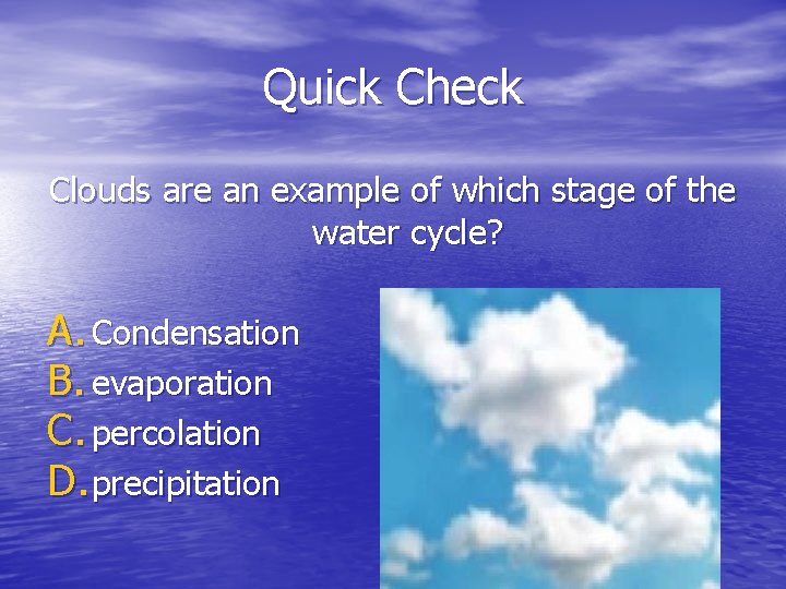 Quick Check Clouds are an example of which stage of the water cycle? A.