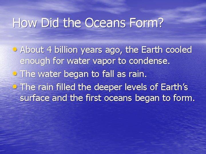 How Did the Oceans Form? • About 4 billion years ago, the Earth cooled