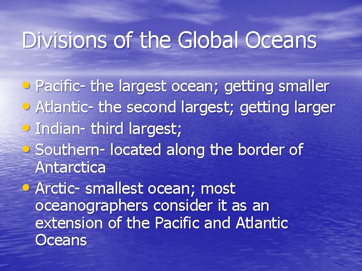 Divisions of the Global Oceans • Pacific- the largest ocean; getting smaller • Atlantic-
