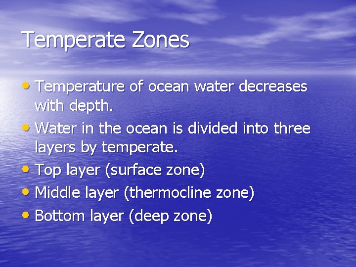 Temperate Zones • Temperature of ocean water decreases with depth. • Water in the