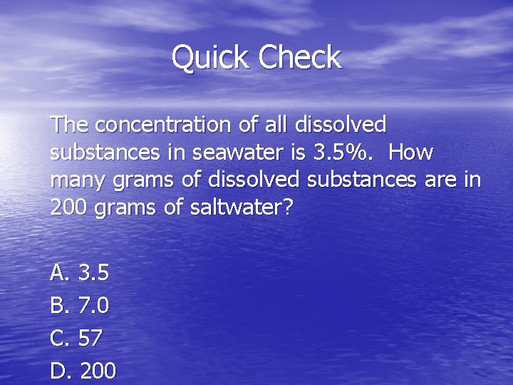 Quick Check The concentration of all dissolved substances in seawater is 3. 5%. How