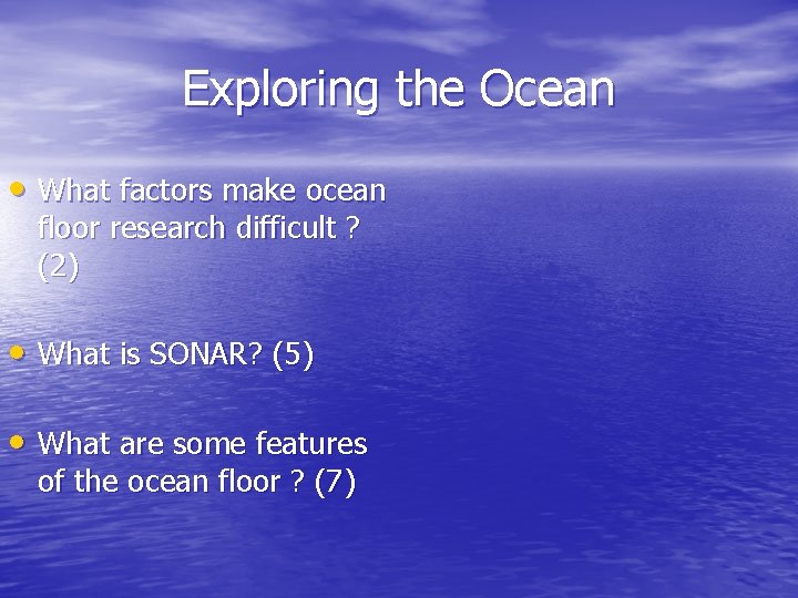 Exploring the Ocean • What factors make ocean floor research difficult ? (2) •