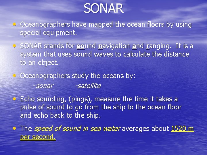 SONAR • Oceanographers have mapped the ocean floors by using special equipment. • SONAR