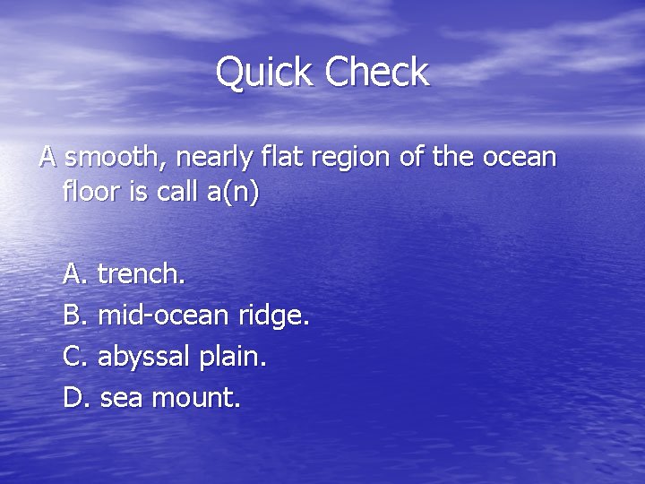 Quick Check A smooth, nearly flat region of the ocean floor is call a(n)