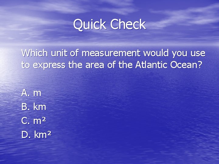 Quick Check Which unit of measurement would you use to express the area of