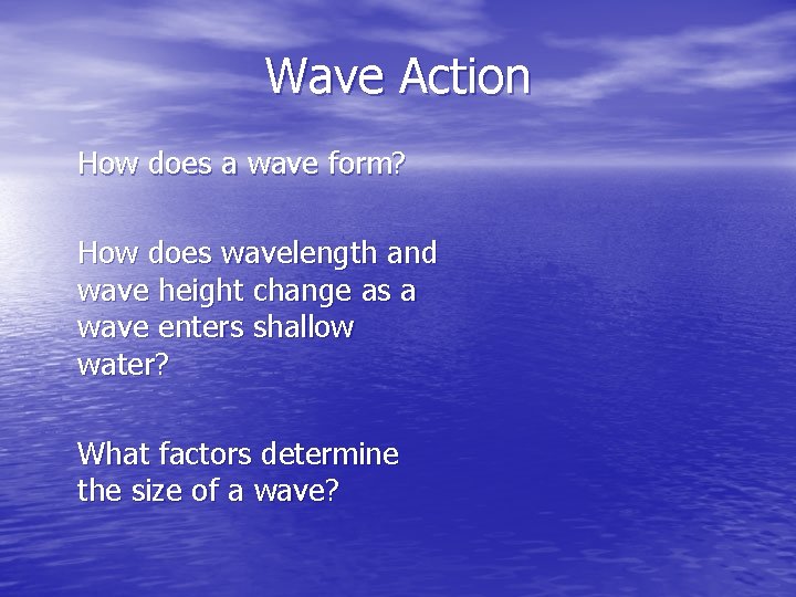 Wave Action How does a wave form? How does wavelength and wave height change