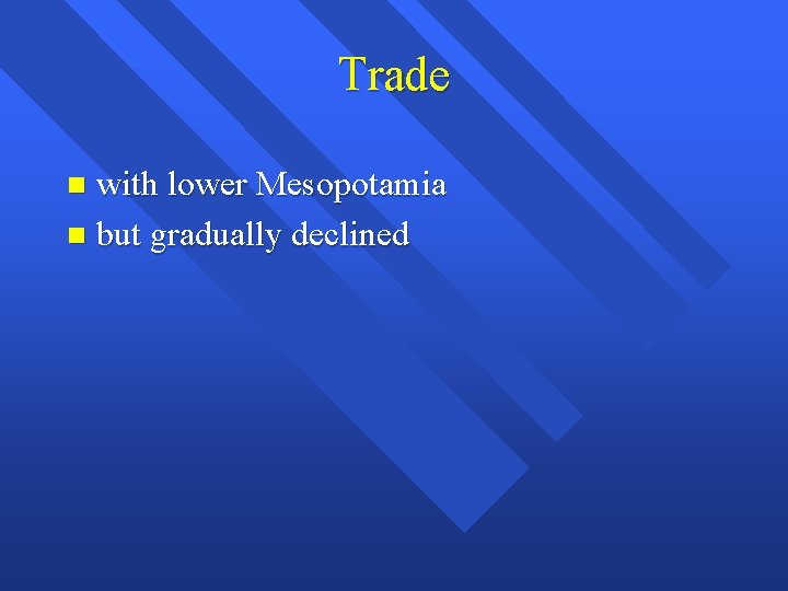 Trade with lower Mesopotamia n but gradually declined n 