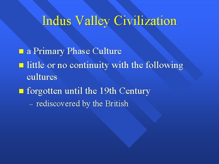 Indus Valley Civilization a Primary Phase Culture n little or no continuity with the