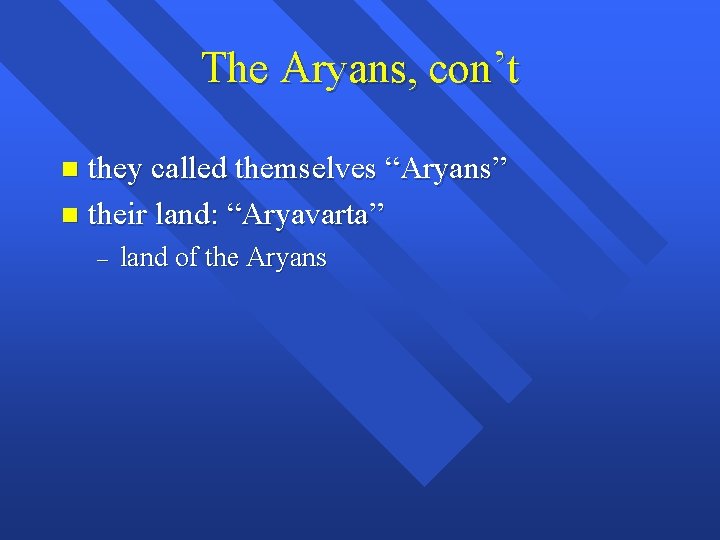 The Aryans, con’t they called themselves “Aryans” n their land: “Aryavarta” n – land