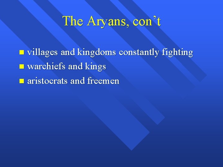 The Aryans, con’t villages and kingdoms constantly fighting n warchiefs and kings n aristocrats