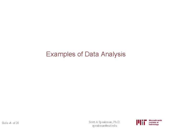 Examples of Data Analysis Slide ‹#› of 20 Scott A Speakman, Ph. D. speakman@mit.