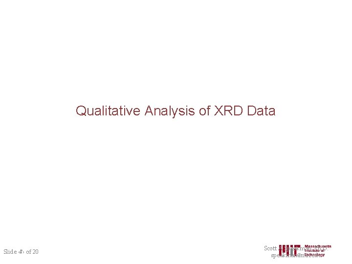 Qualitative Analysis of XRD Data Slide ‹#› of 20 Scott A Speakman, Ph. D.