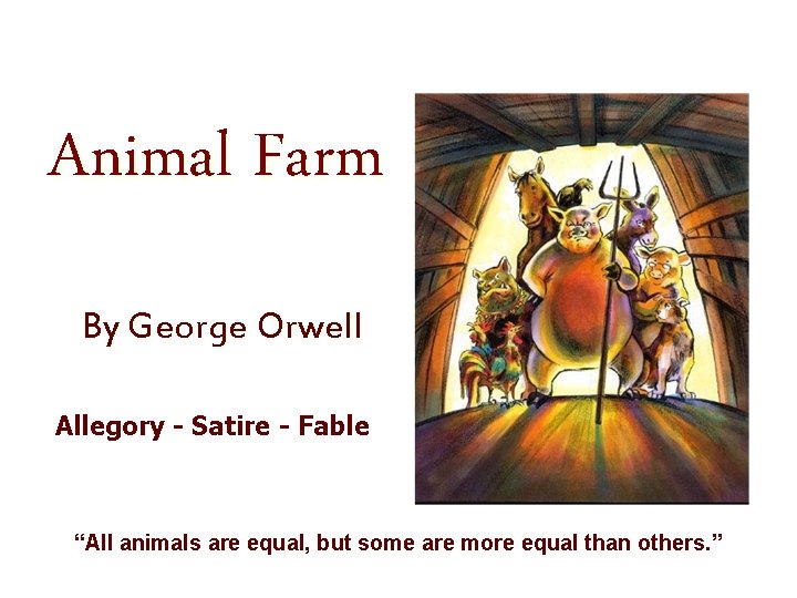 Animal Farm By George Orwell Allegory - Satire - Fable “All animals are equal,