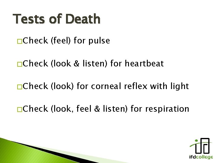 Tests of Death � Check (feel) for pulse � Check (look & listen) for