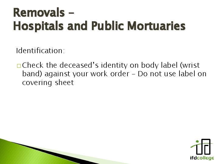 Removals – Hospitals and Public Mortuaries Identification: � Check the deceased’s identity on body