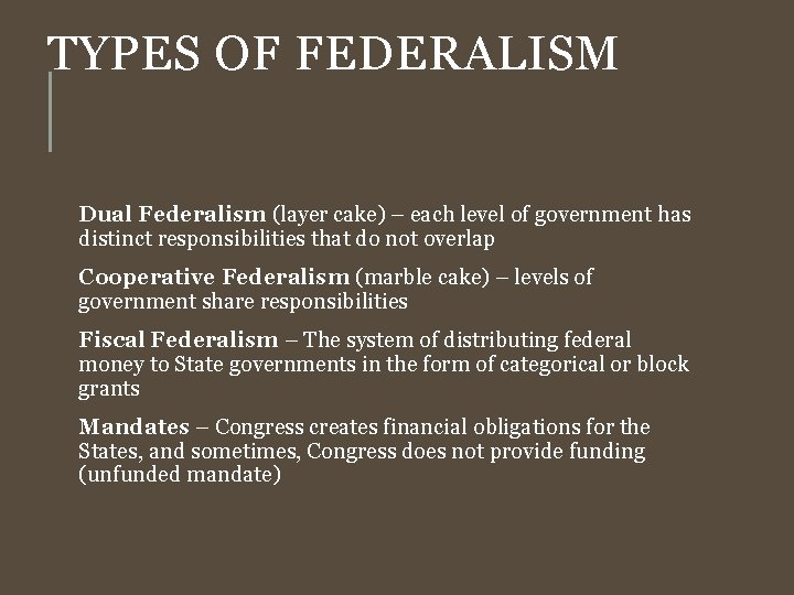 TYPES OF FEDERALISM Dual Federalism (layer cake) – each level of government has distinct