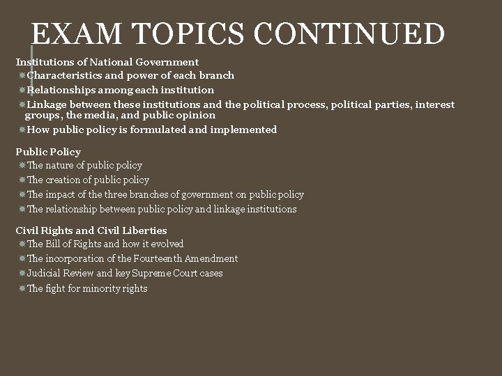 EXAM TOPICS CONTINUED Institutions of National Government Characteristics and power of each branch Relationships