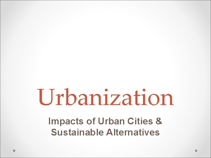 Urbanization Impacts of Urban Cities & Sustainable Alternatives 