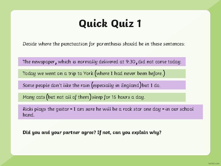 Quick Quiz 1 Decide where the punctuation for parenthesis should be in these sentences: