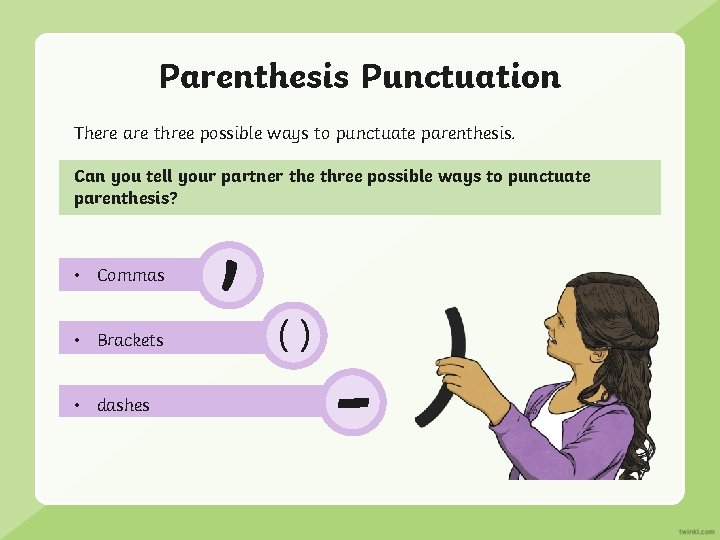 Parenthesis Punctuation There are three possible ways to punctuate parenthesis. , Can you tell