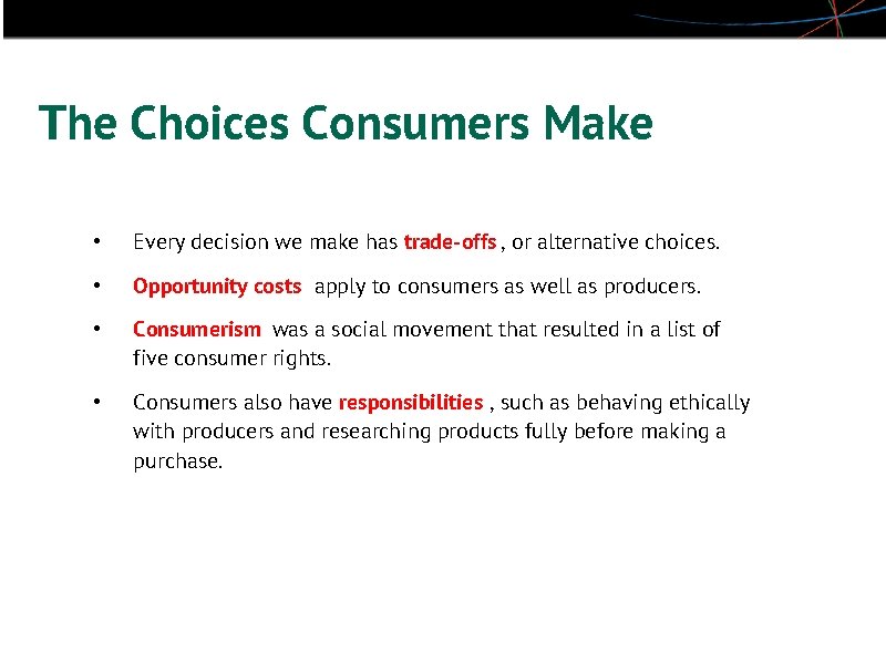 The Choices Consumers Make • Every decision we make has trade-offs , or alternative