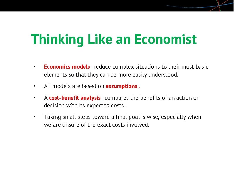 Thinking Like an Economist • Economics models reduce complex situations to their most basic
