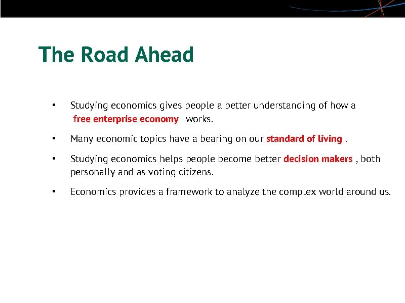 The Road Ahead • Studying economics gives people a better understanding of how a