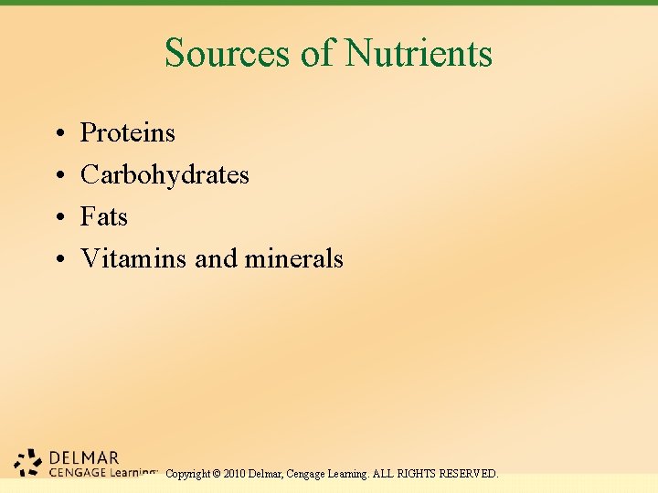 Sources of Nutrients • • Proteins Carbohydrates Fats Vitamins and minerals Copyright © 2010