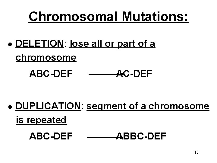 Chromosomal Mutations: ● DELETION: lose all or part of a chromosome ABC-DEF AC-DEF ●